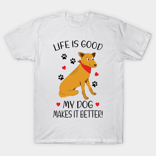 LIFE IS GOOD MY DOG MAKES IT BETTER - Dog Lover, Dog Owner, Dog Mom, Gift - Light Colors T-Shirt by PorcupineTees